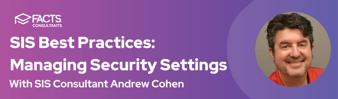 FACTS SIS best practices. Managing security settings with Andrew Cohen.