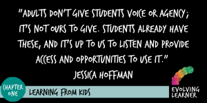 "Adults don't give students voice or agency; it's not ours to give. Students already have these, and it's up to us to listen and provide access and opportunities to use it." Jessica Hoffman